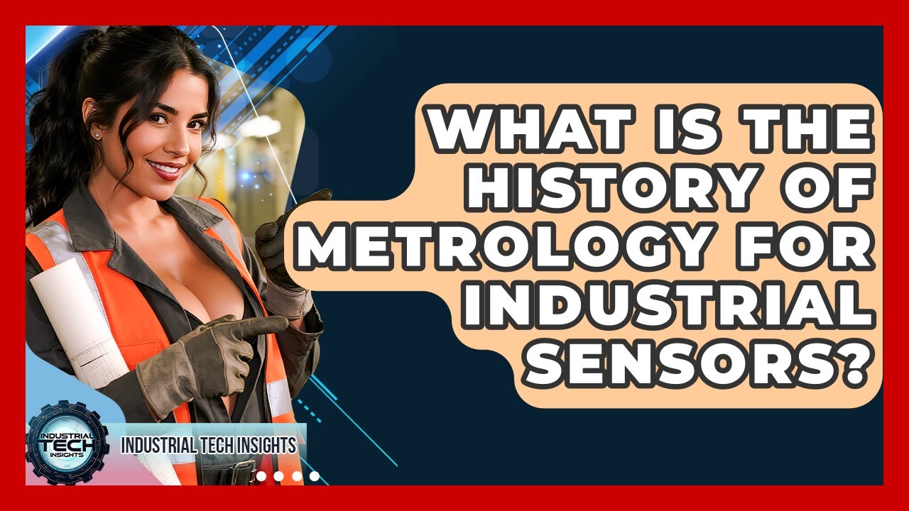What Is The History Of Metrology For Industrial Sensors? - Industrial Tech Insights