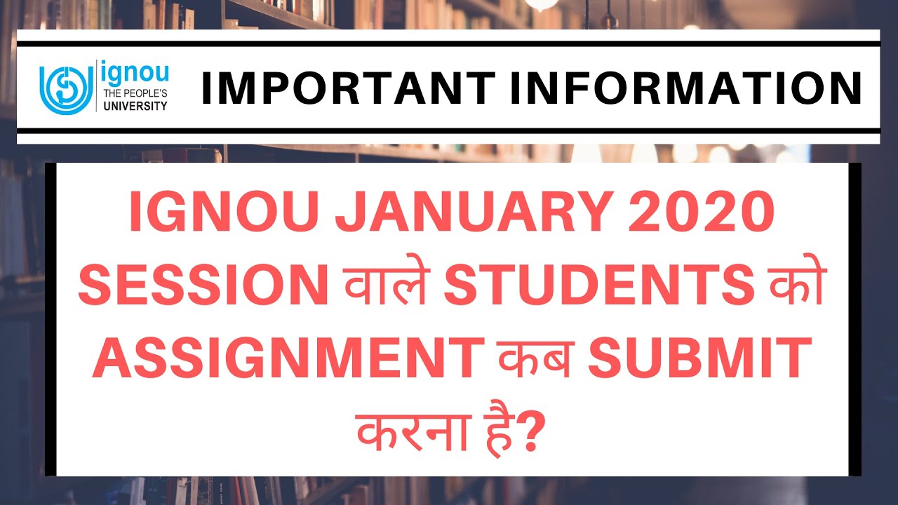 IGNOU JANUARY 2020 SESSION वाले STUDENTS को ASSIGNMENT कब SUBMIT करना है?