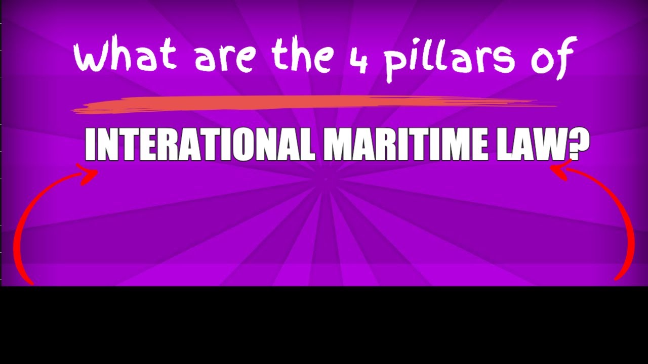 What are the 4 Pillars of International Maritime Law?