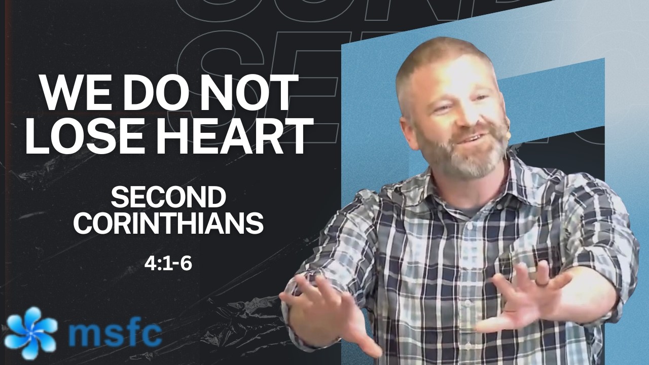 We Do Not Lose Heart (2 Corinthians 4:1-6) | Grady Root