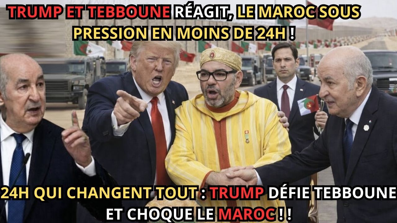Trump bouscule Tebboune, choque le Maroc  échanges explosifs en 24h, le Maghreb sous tension !