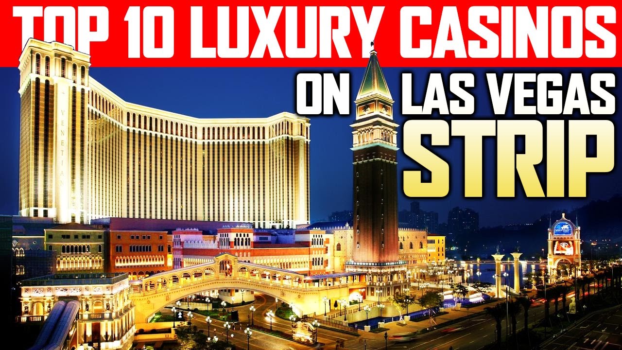 Top 10 Luxury Casinos on Las Vegas Strip
