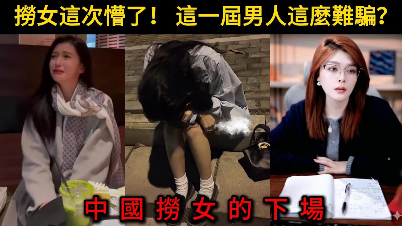 撈女這次懵了！這一屆男人這麼難騙？中國撈女的下場。
