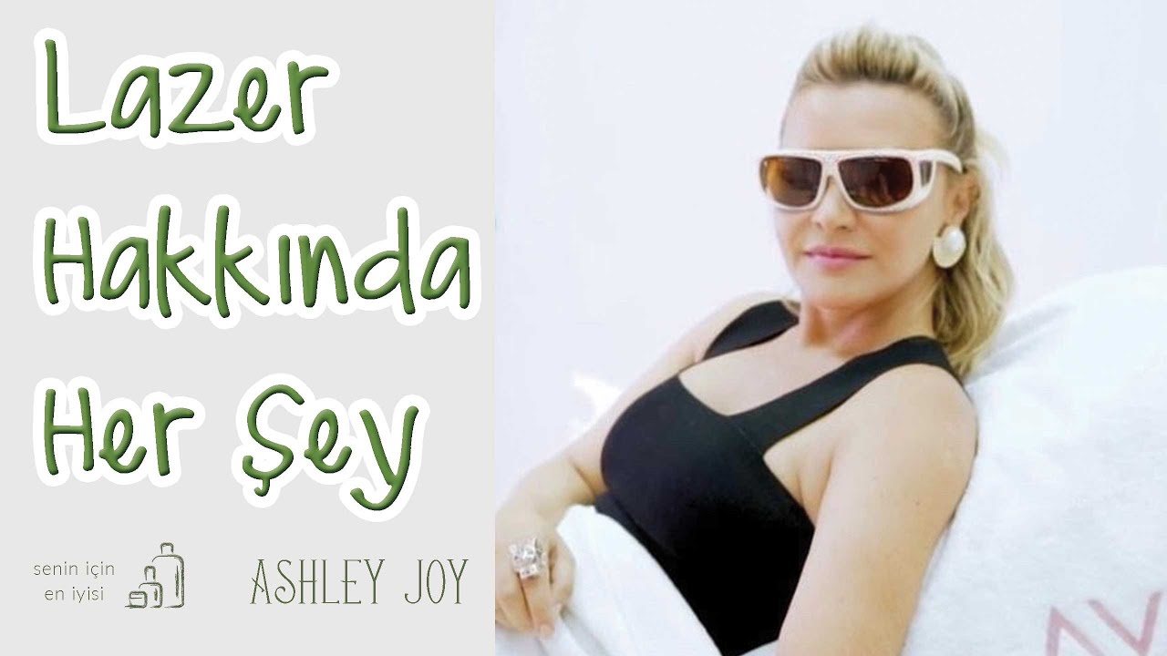 Ashley Joy | Lazer Epilasyon Hakkında Her Şey | Senin İçin En İyisi