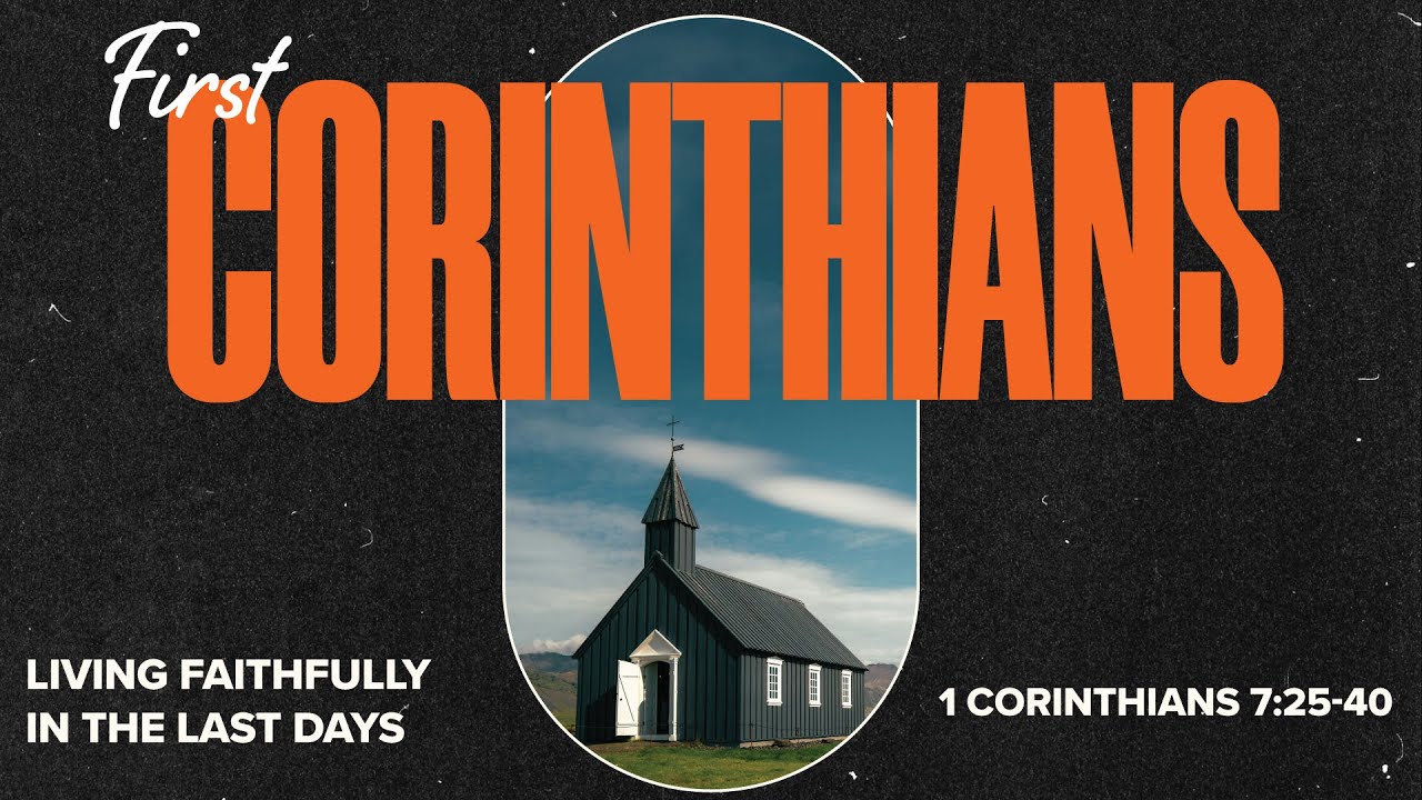 1 Corinthians 7:25-40 | Living Faithfully in the Last Days