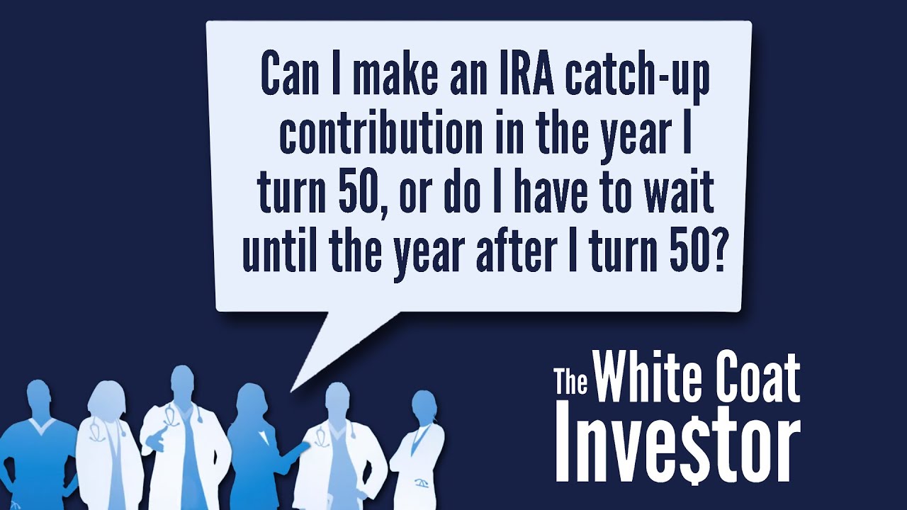 Can I Make An IRA Catch-Up Contribution In The Year I Turn 50 Or Do I Have To Wait A Year? YQA 229-3