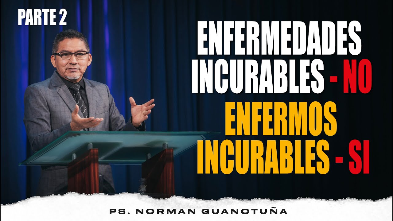 ENFERMEDADES INCURABLES, NO. ENFERMOS INCURABLES, SÍ. | EN VIVO | PS. NORMAN GUANOTUÑA.