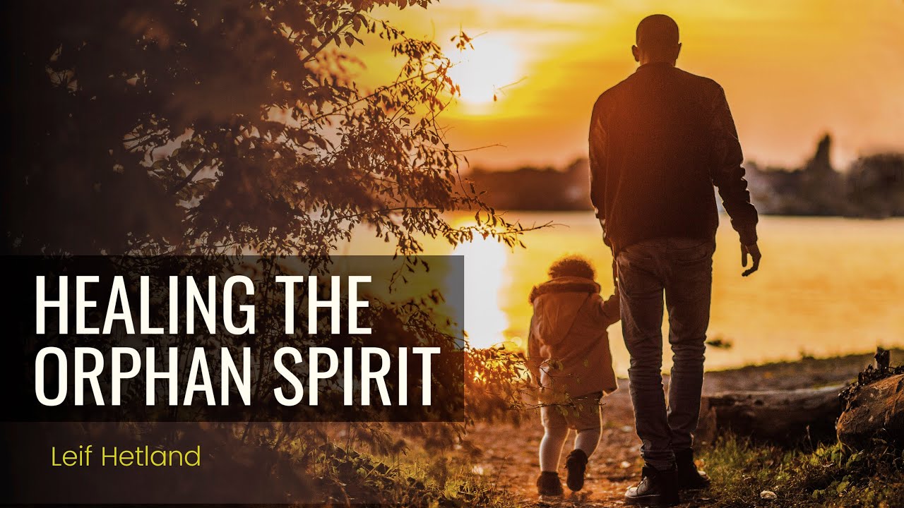 Healing the Orphan Spirit | Dec. 6, 2020 | Guest - Leif Hetland