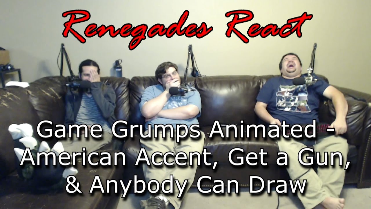 Renegades React to... Game Grumps Animated - American Accent, Get a Gun, Anybody Can Draw