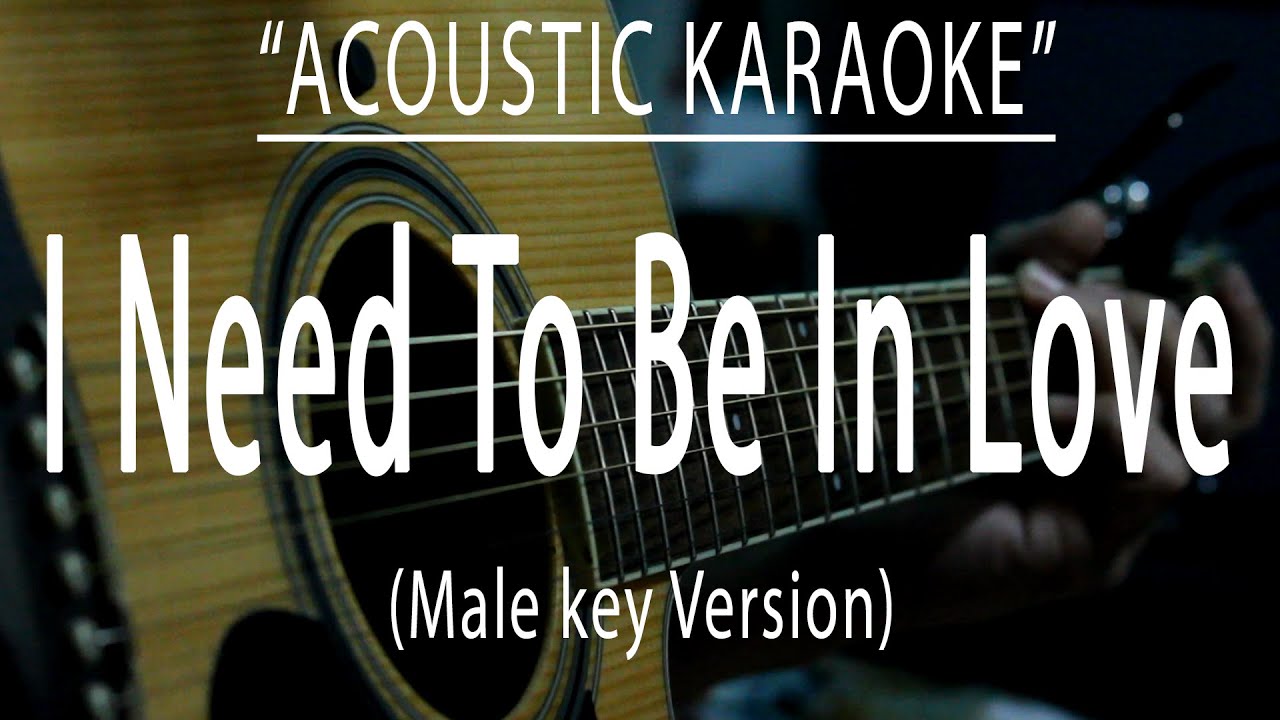 I need to be in love - Male Key Version (Acoustic karaoke)