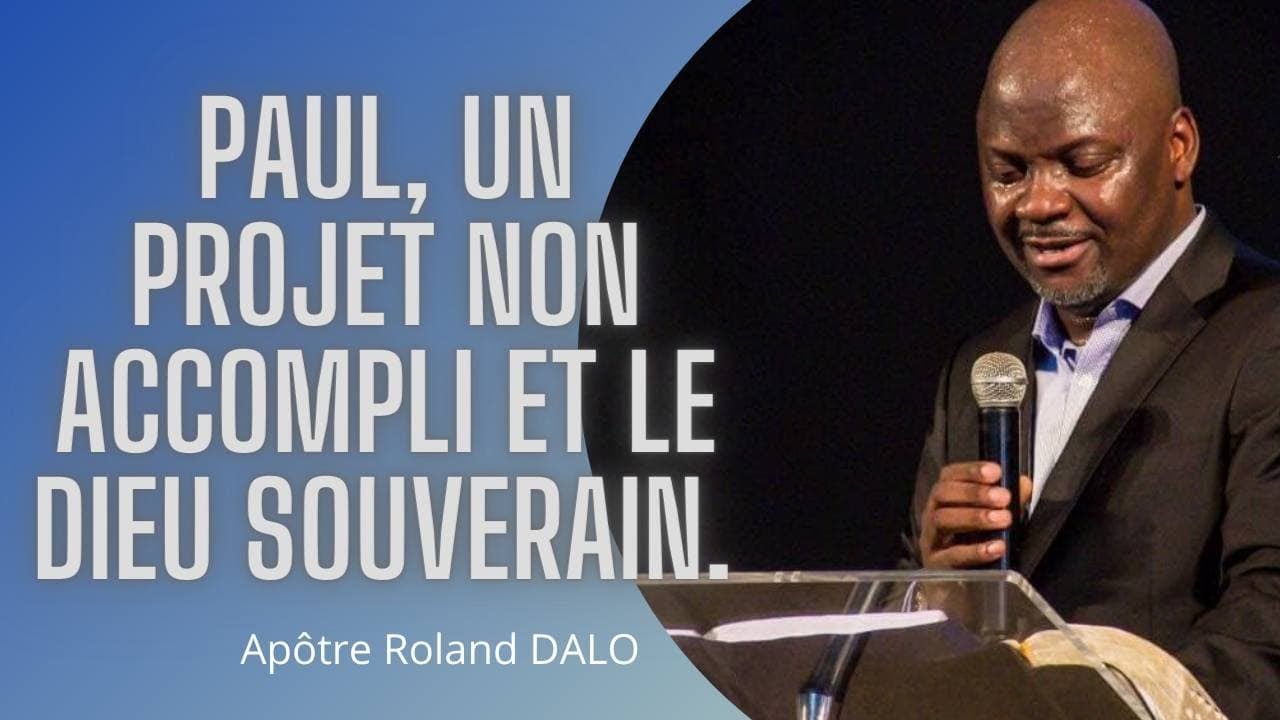 PAUL, UN PROJET NON ACCOMPLI ET LE DIEU SOUVERAIN.  Apôtre Roland DALO