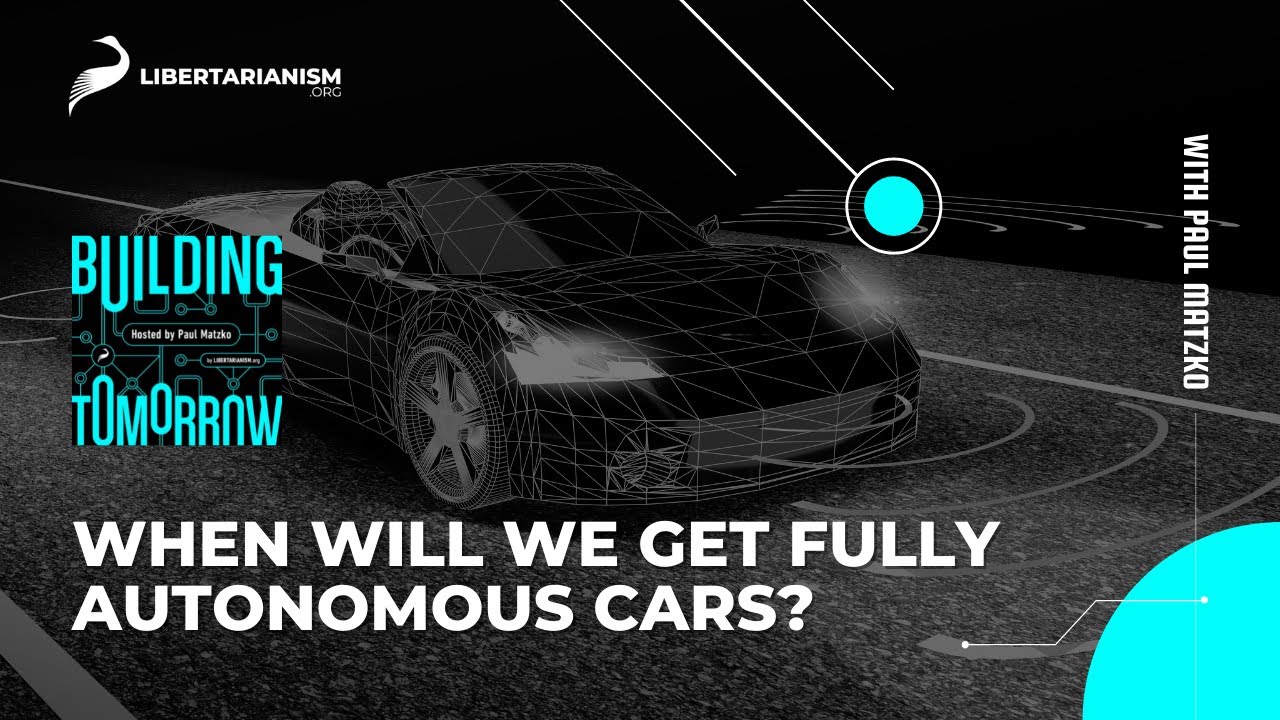 When Will We Get Fully Autonomous Cars? - Building Tomorrow Podcast - Libertarianism.org