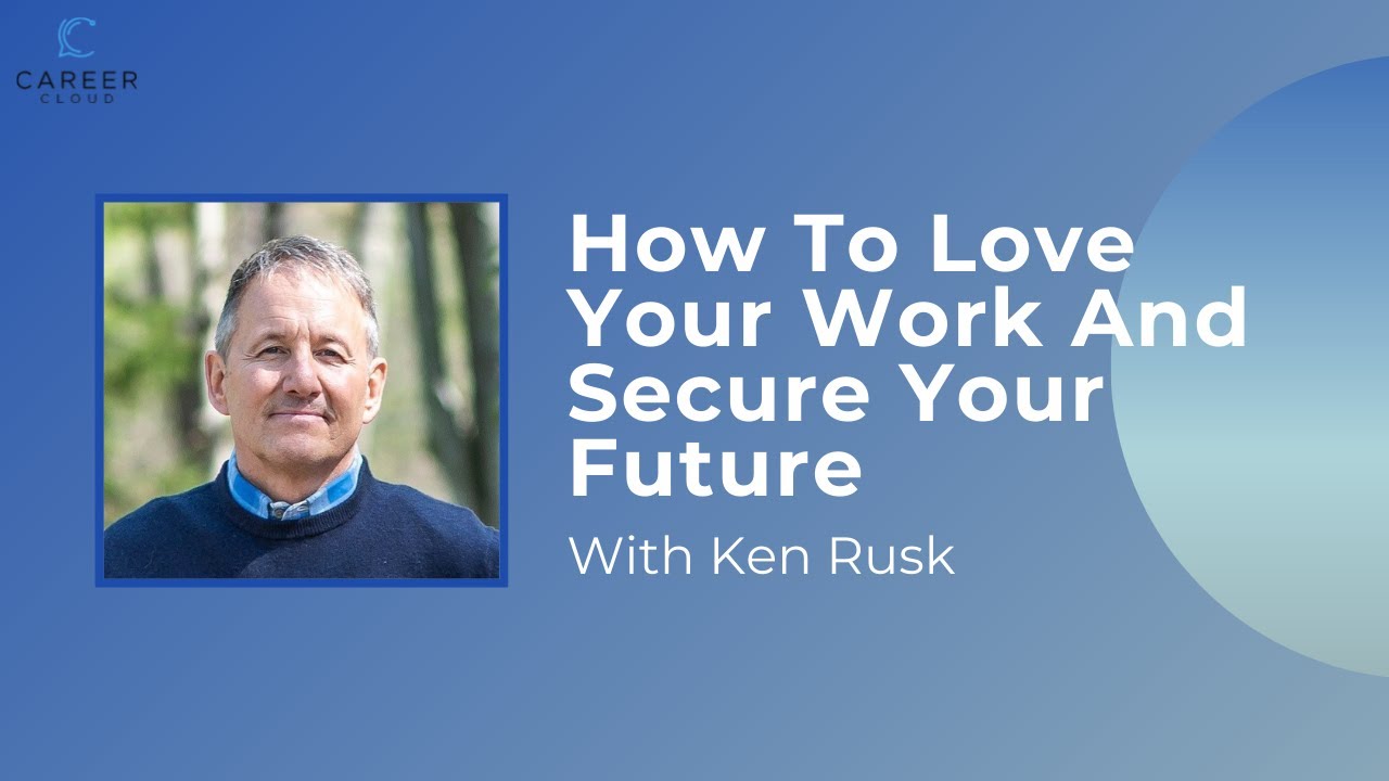 How To Love Your Work And Secure Your Future With Ken Rusk
