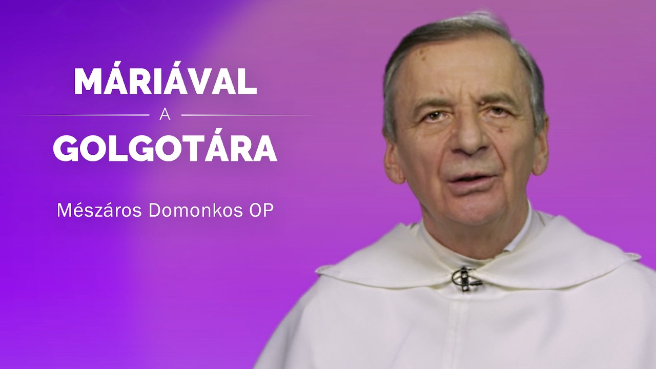 Máriával a Golgotára - Mészáros Domonkos OP - 2026.03.04.