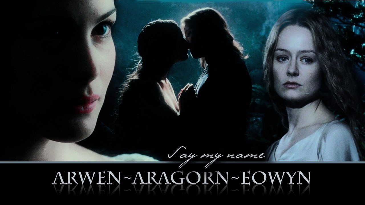 Arwen/Aragorn/Eowyn ~ Say my name