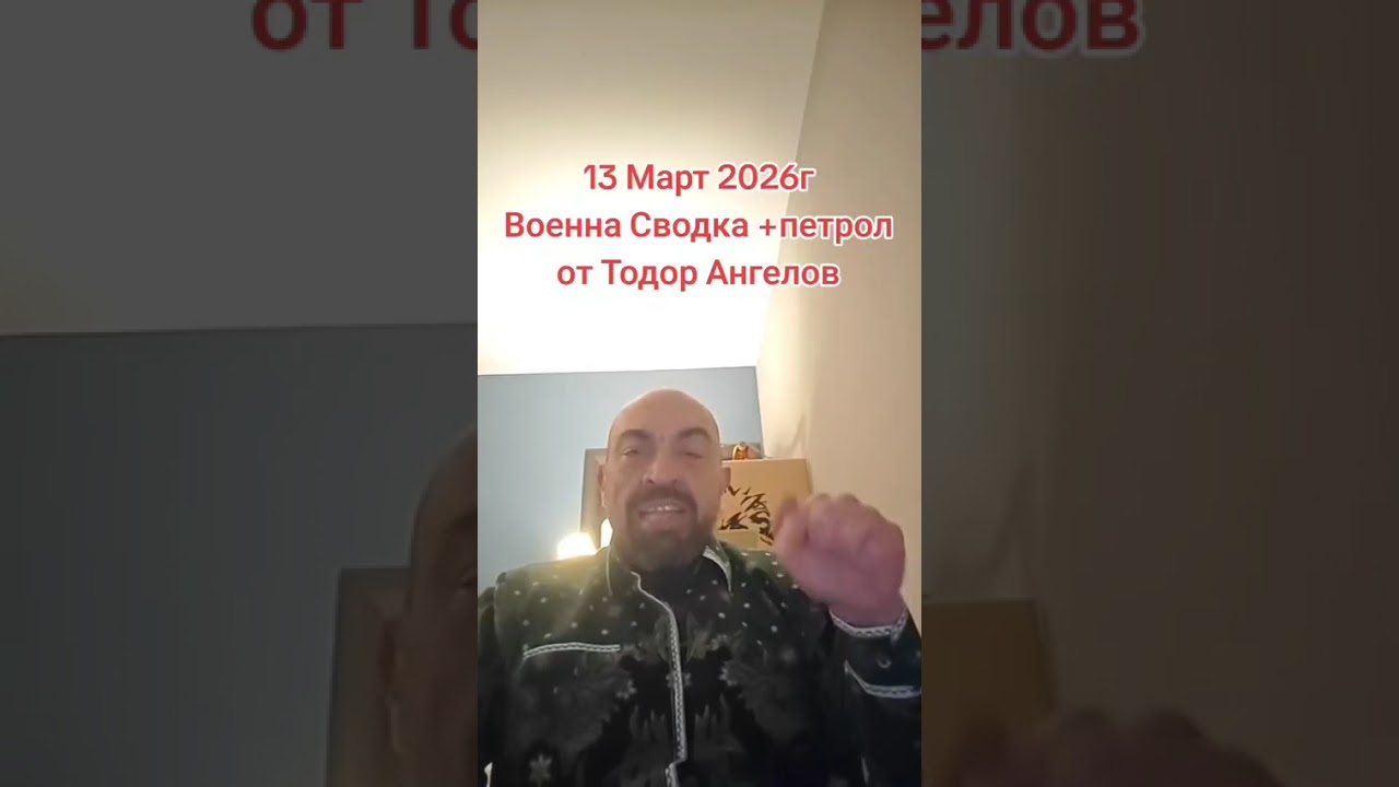 13 март 2026г Военна Сводка + петрол от @Тодор Ангелов 