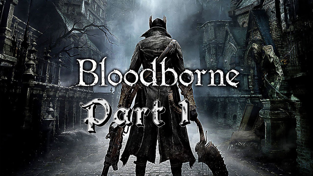 LET'S PLAY - BLOODBORNE (PART 1) BEGINNINGS!