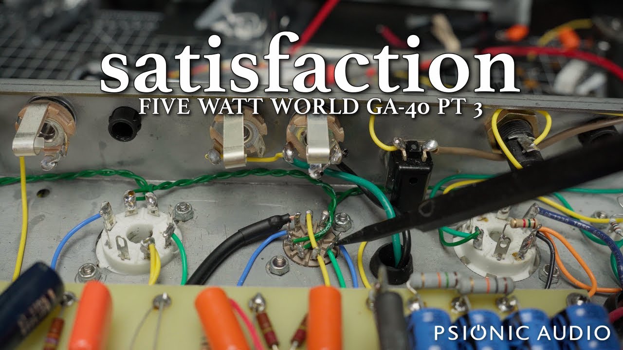 Satisfaction | Five Watt World GA-40 Pt 3