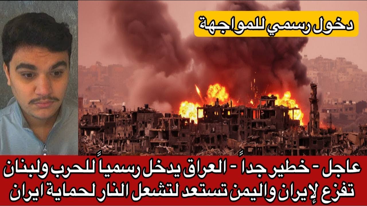عاجل - خطير جداً - العراق يدخل رسمياً للحرب ولبنان تفزع لإيران واليمن تستعد لتشعل النار لحماية ايران