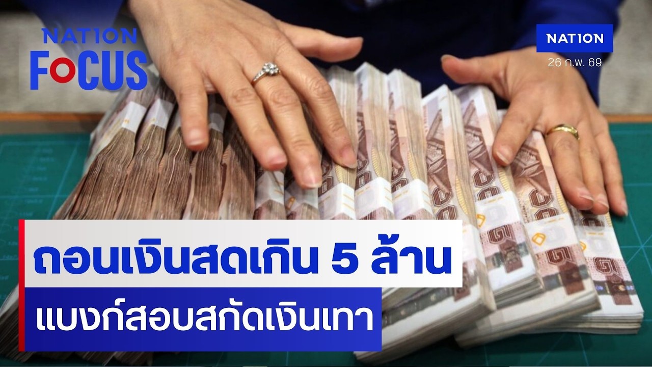 ถอนเงินสดเกิน 5 ล้าน แบงก์สอบสกัดเงินเทา | เนชั่นโฟกัส | 26 ก.พ. 69 | NationTV22
