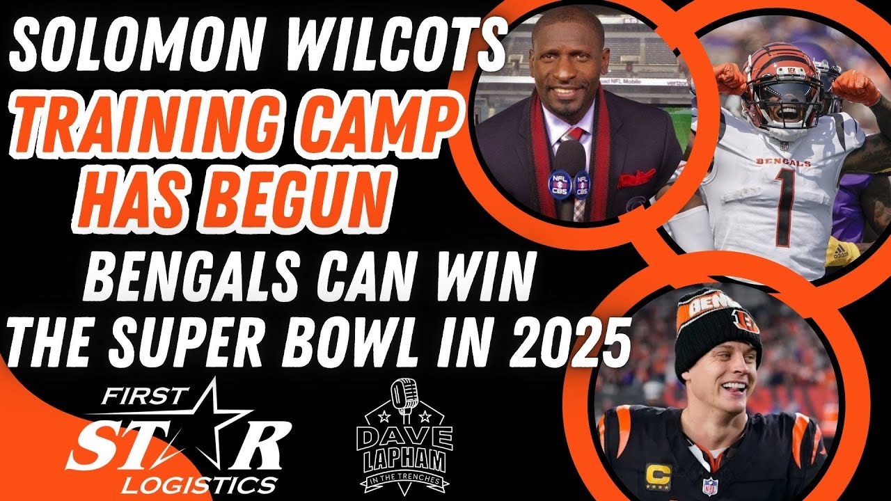 Bengals Legend Solomon Wilcots: Training Camp Has Begun-Bengals Can Win the Super Bowl in 2025