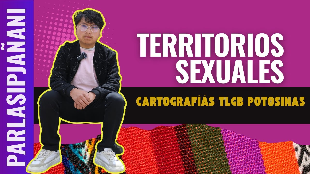 PARLASIPJAÑANI: TERRITORIOS SEXUALES: CARTOGRAFÍÁS TLGB POTOSINAS