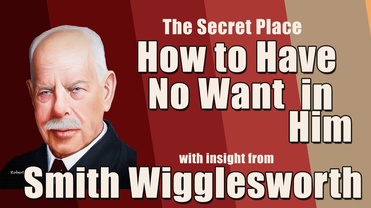 Smith Wigglesworth - Insight into How to Have No Want in Him