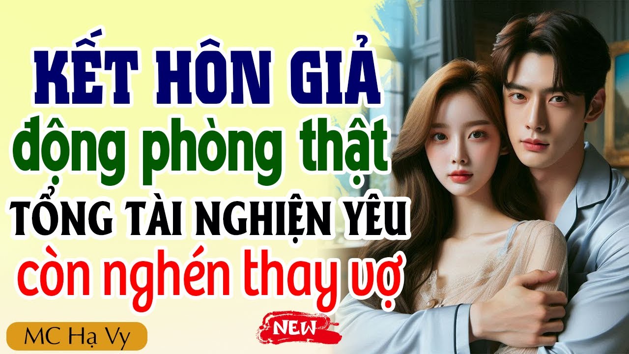 Hạ Vy đọc truyện: Kết hôn giả động phòng thật tổng tài nghiện yêu còn nghén thay vợ