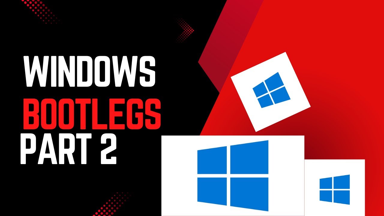 Windows Bootlegs Part 2: the empty and the half-full