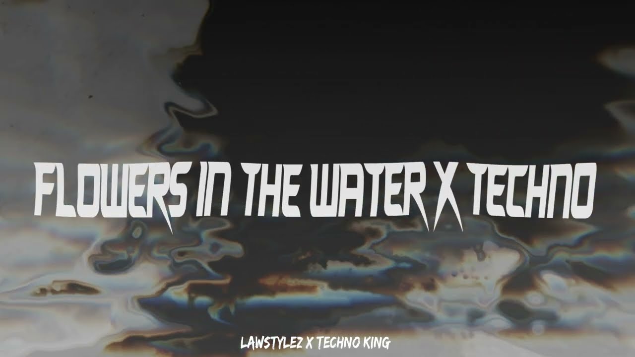 FLOWERS IN THE WATER - LAWSTYLEZ X TECHNO KING (HYPERTECHNO REMIX)