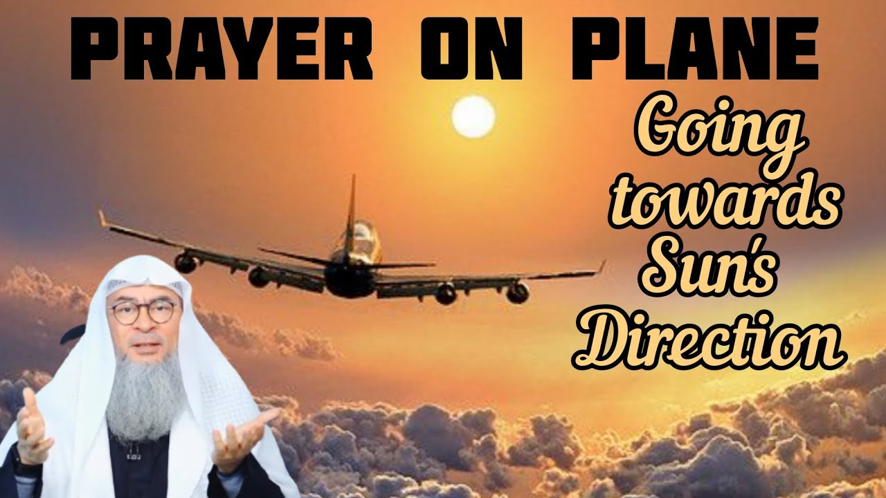 How to determine prayer times on plane? Going towards west, direction towards the sun Assim alhakeem