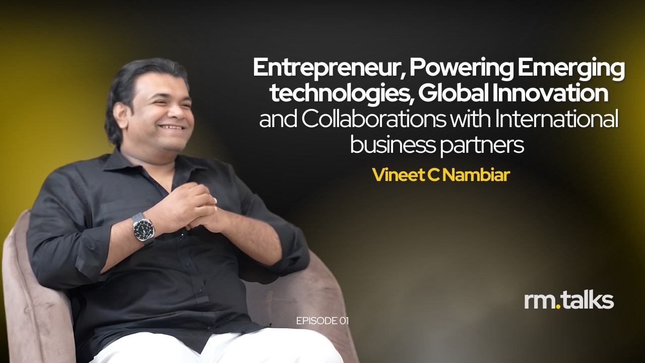 Entrepreneur, Powering Emerging Technologies, Global Innovation|RM Talks |  Vineet C Nambiar