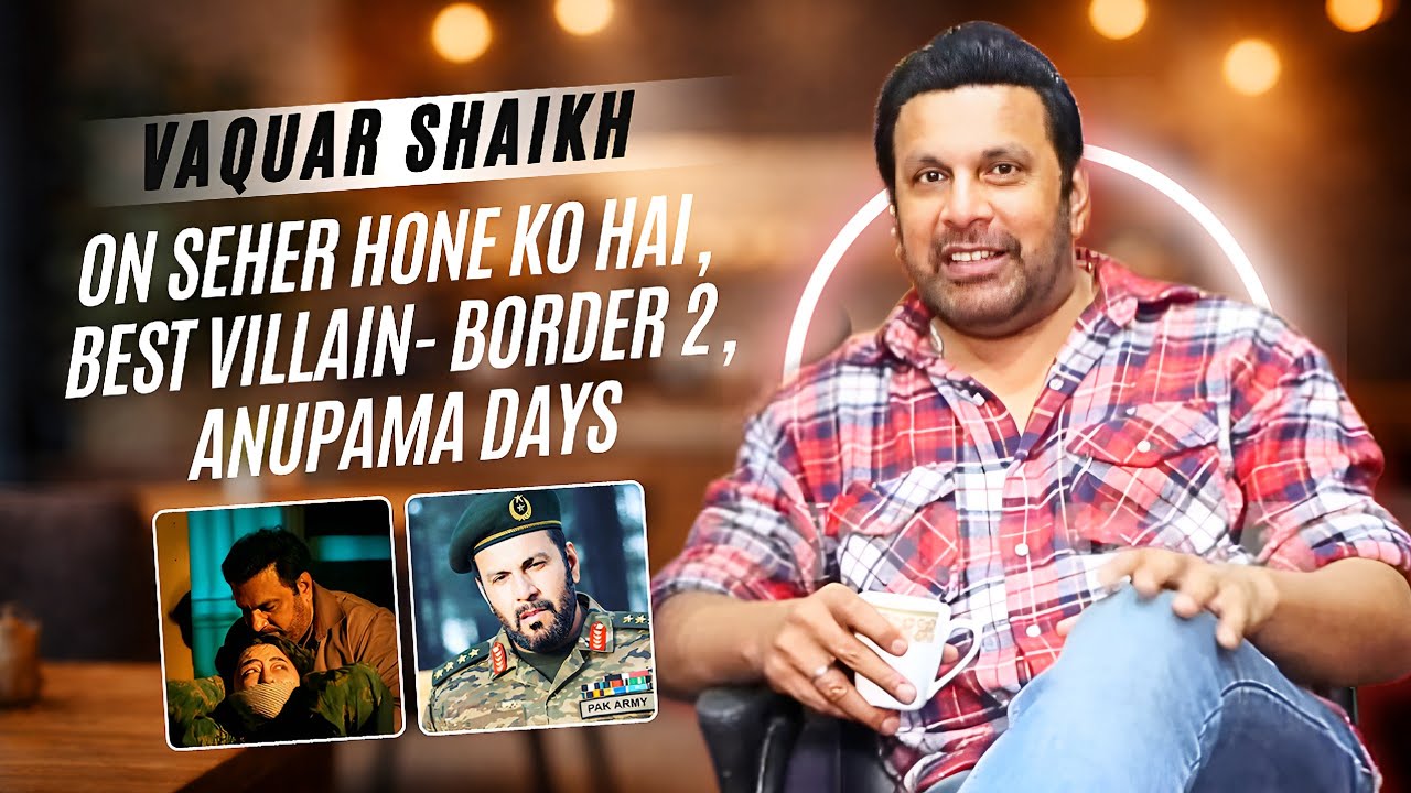 Vaquar Shaikh ON Toughest Scenes In Seher Hone Ko Hai, Parth Samthaan, Villain In Border 2 & More
