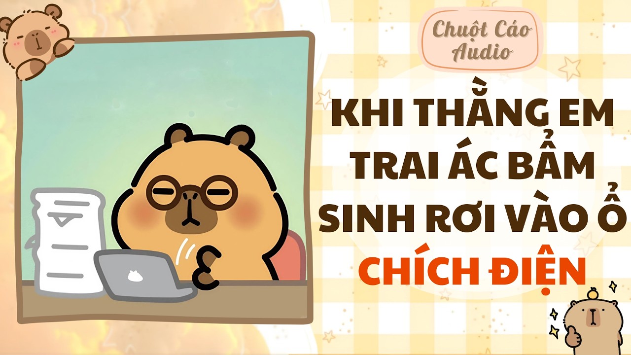 【Truyện Audio】KHI THẰNG EM TRAI ÁC BẨM SINH RƠI VÀO Ổ CHÍCH ĐIỆN | Chuột Cáo Audio