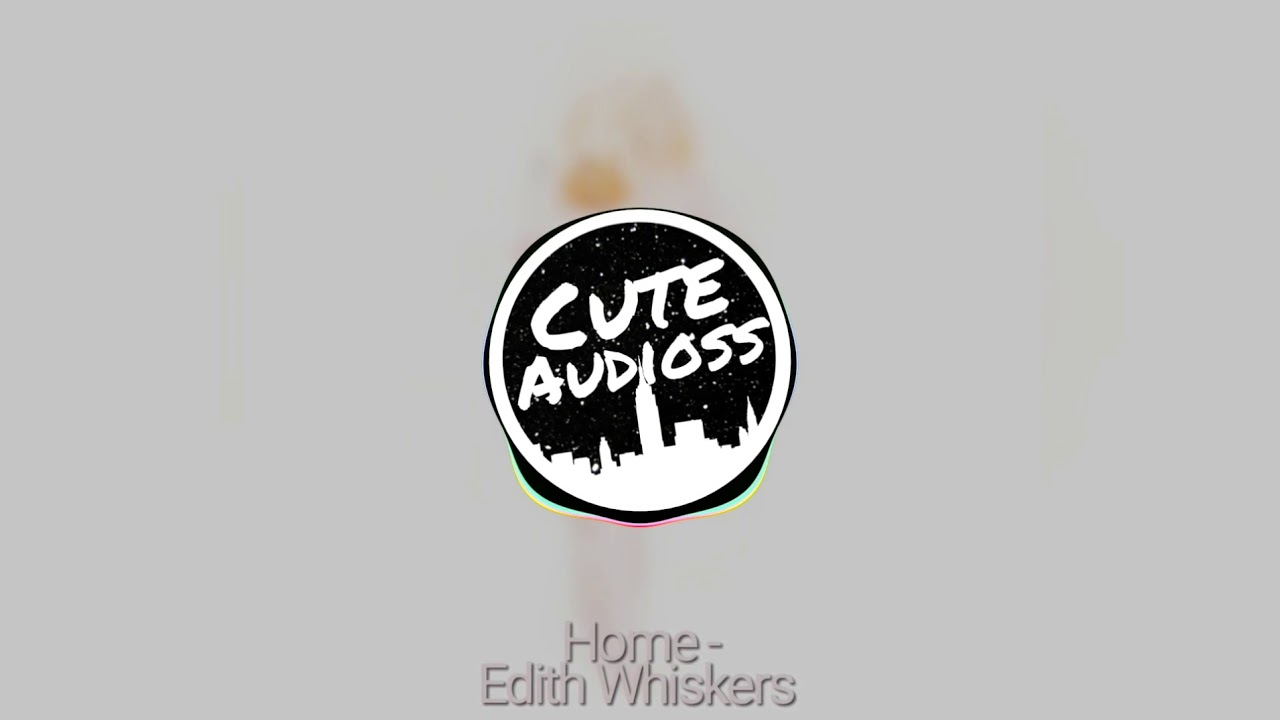 Home - Edith Whiskers || Edit Audio