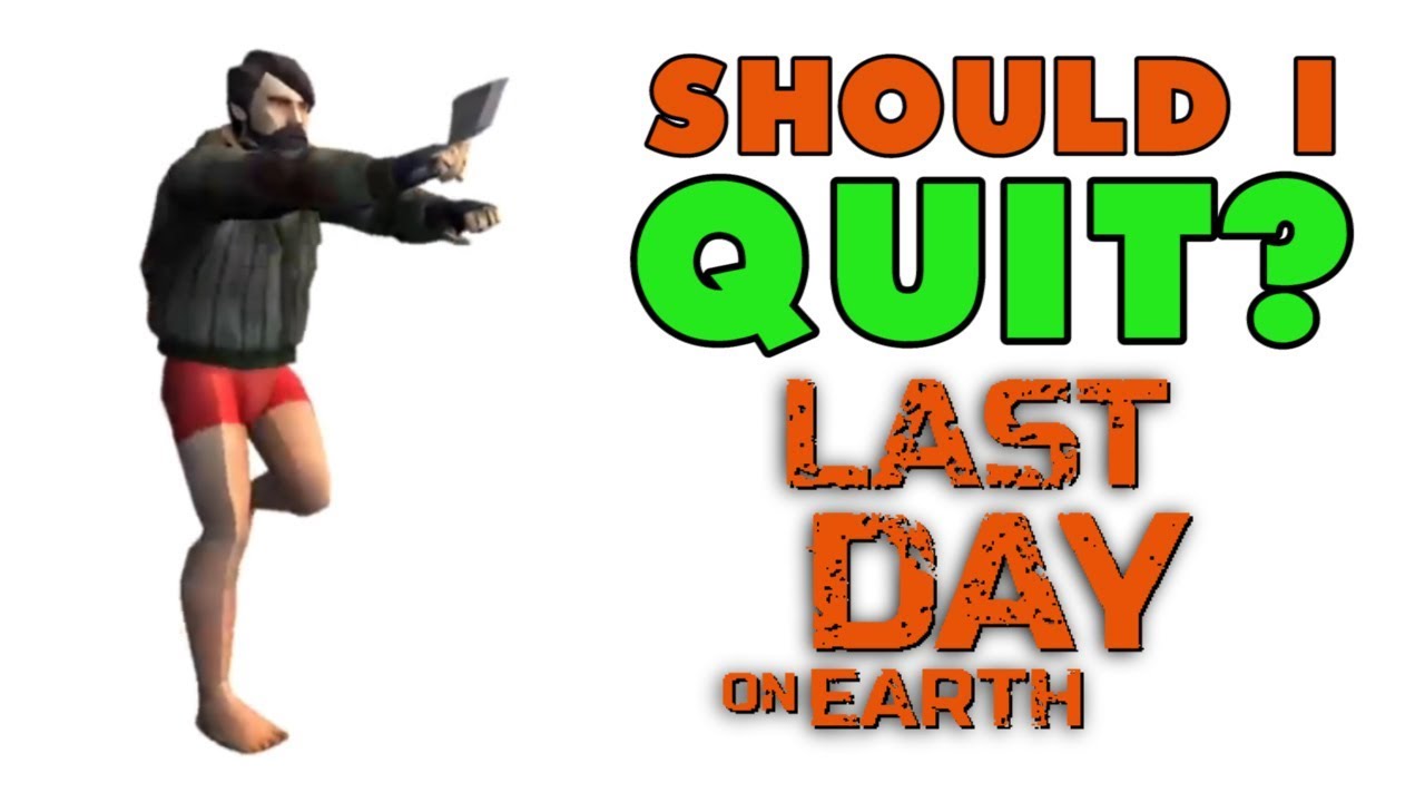 Last Day on Earth: People Are Asking Me If They Should Quit LDOE?