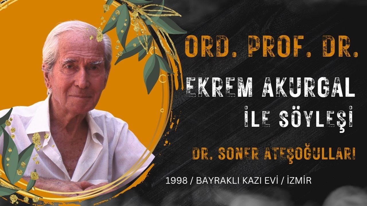 Ord. Prof. Dr. Ekrem AKURGAL ile Şöyleşi