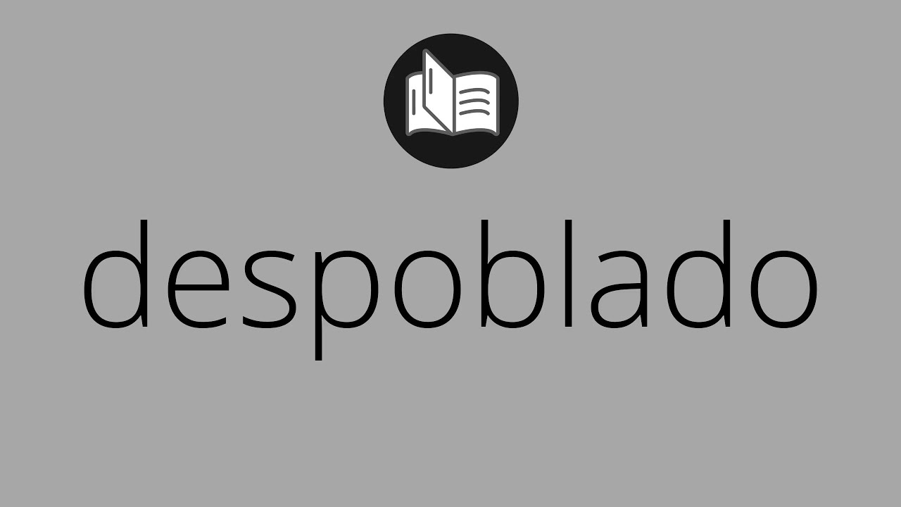Que significa DESPOBLADO &bull; despoblado SIGNIFICADO &bull; despoblado DEFINICI&Oacute;N &bull; Que es DESPOBLADO
