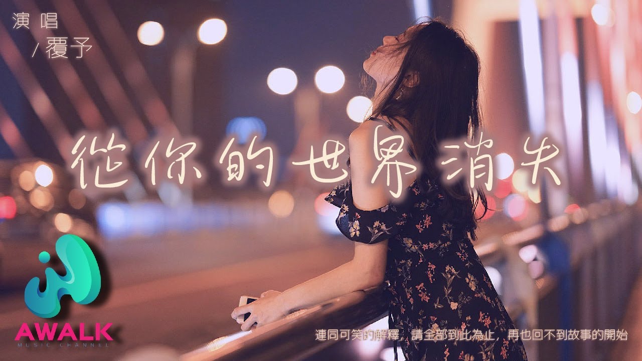 覆予 - 從你的世界消失『連同可笑的解釋，請全部到此為止，再也回不到故事的開始。』【動態歌詞 | Pinyin Lyrics】【四月新歌】【AWALK MUSIC】