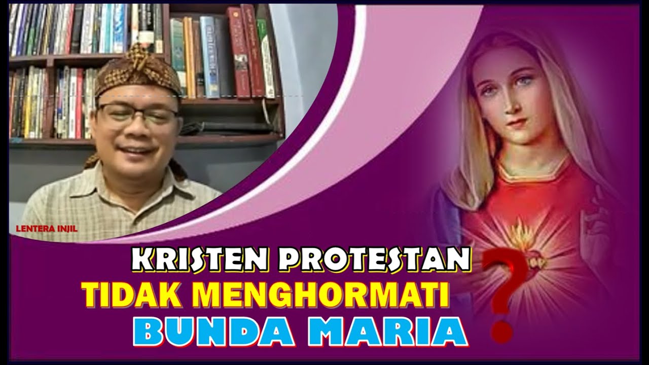 KRISTEN PROTESTAN TIDAK MENGHORMATI BUNDA MARIA ?