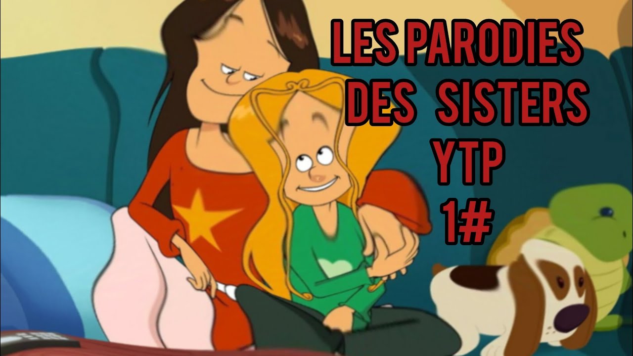 [YTP] Les parodies des sisters 1#