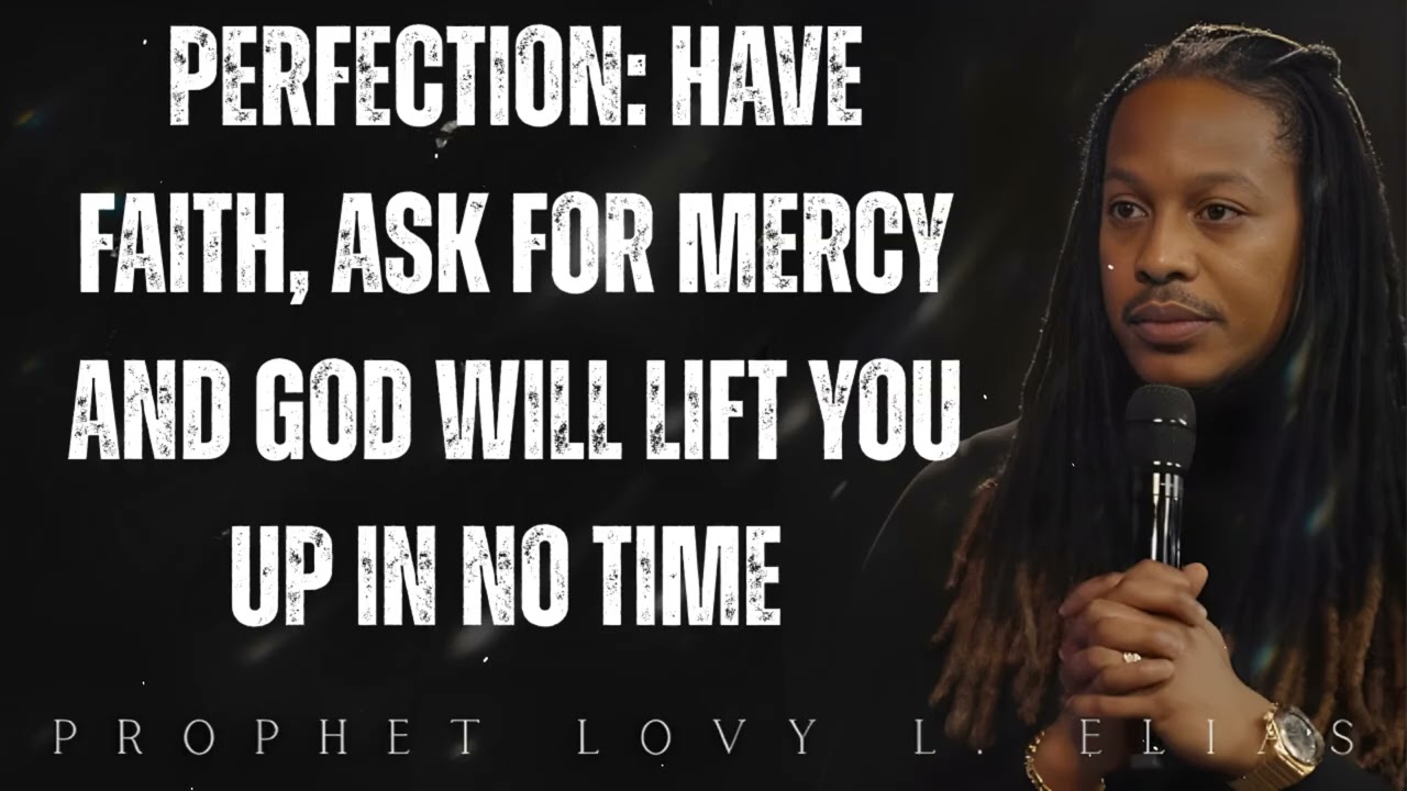 PERFECTION: have FAITH, ask for MERCY and GOD will LIFT you UP in no TIME - Prophet Lovy Elias