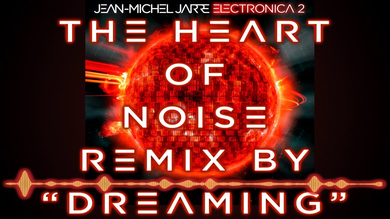 JEAN MICHEL JARRE - THE HEART OF NOISE REMIX BY DREAMING