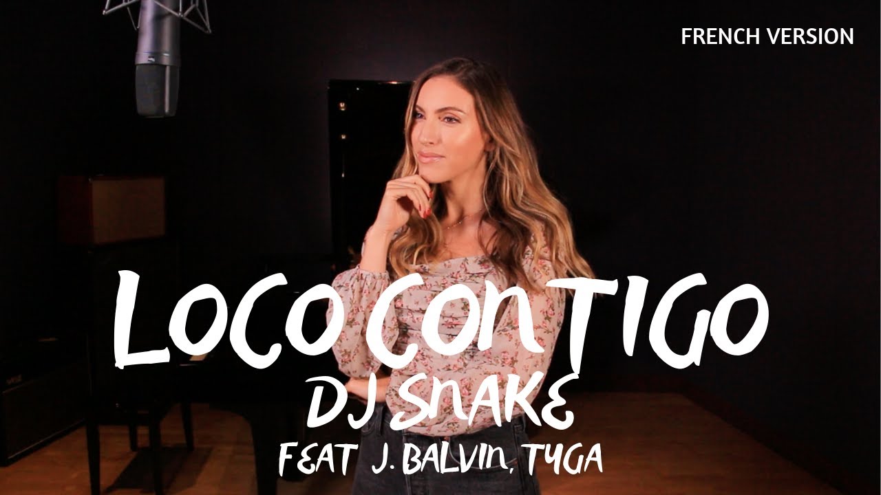 LOCO CONTIGO ( FRENCH VERSION ) DJ SNAKE FEAT J. BALVIN, TYGA ( SARAH COVER )