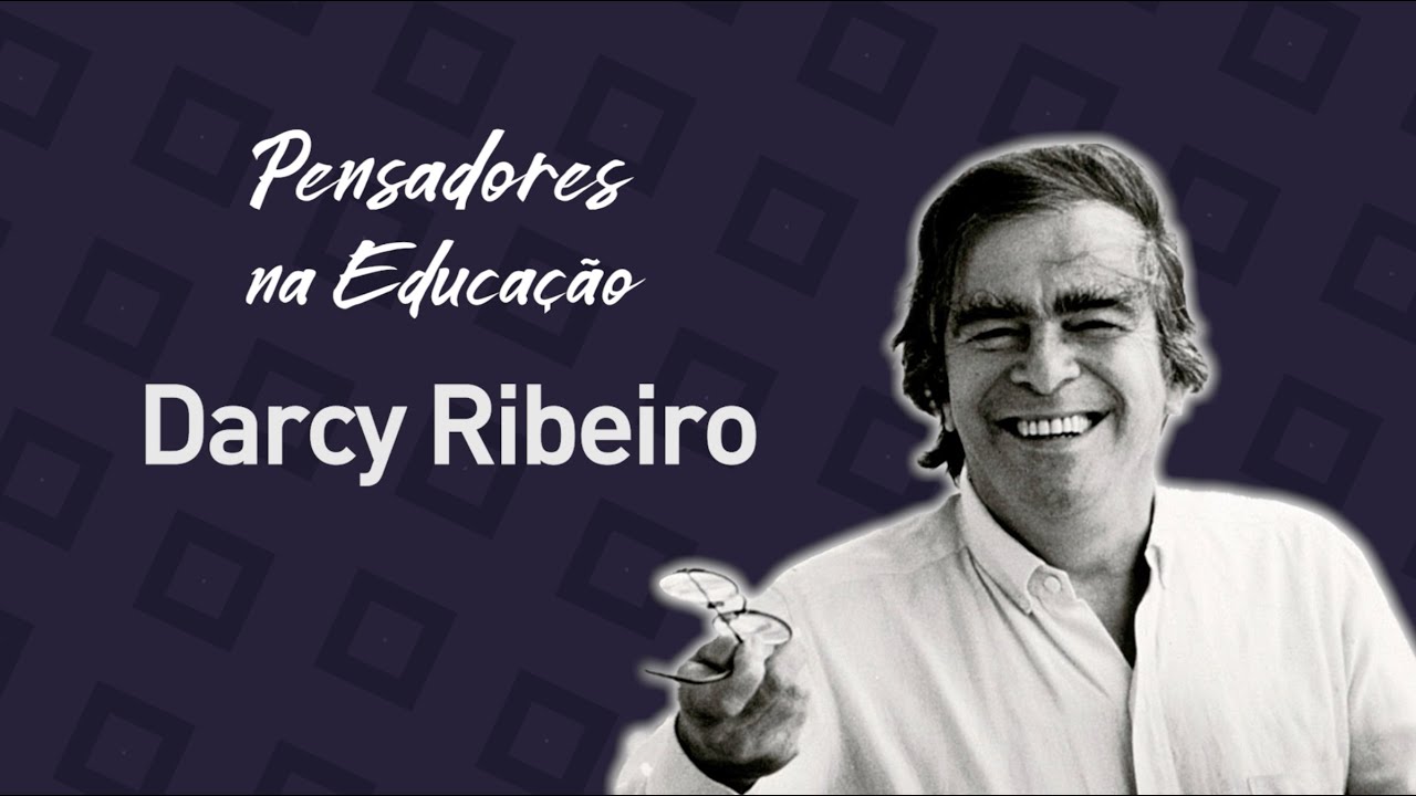 Darcy Ribeiro e a defesa da educação integral - Pensadores na Educação