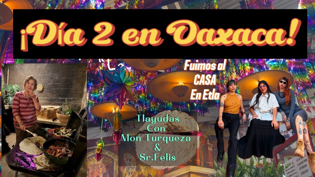 ¡Día 2 en Oaxaca!+ ¡Qué hizo doña Lilia! Tarde en el CaSA, Etla. Tlayudas con Mon Turqueza 