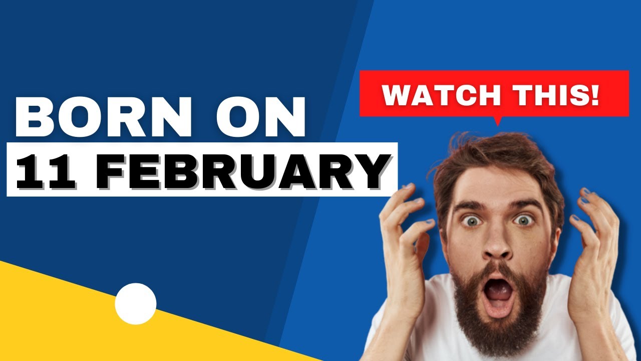 Born on 11 February | Uncover the secrets behind your birthday | Happy Birthday