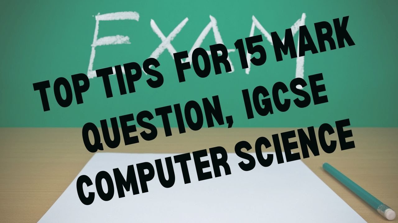 Top Tips for the 15 Mark Question - IGCSE Computer Science 0478/0984 Cambridge  CAIE
