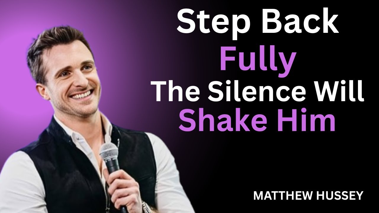 Step Back Fully — The Silence Will Shake Him | Matthew Hussey
