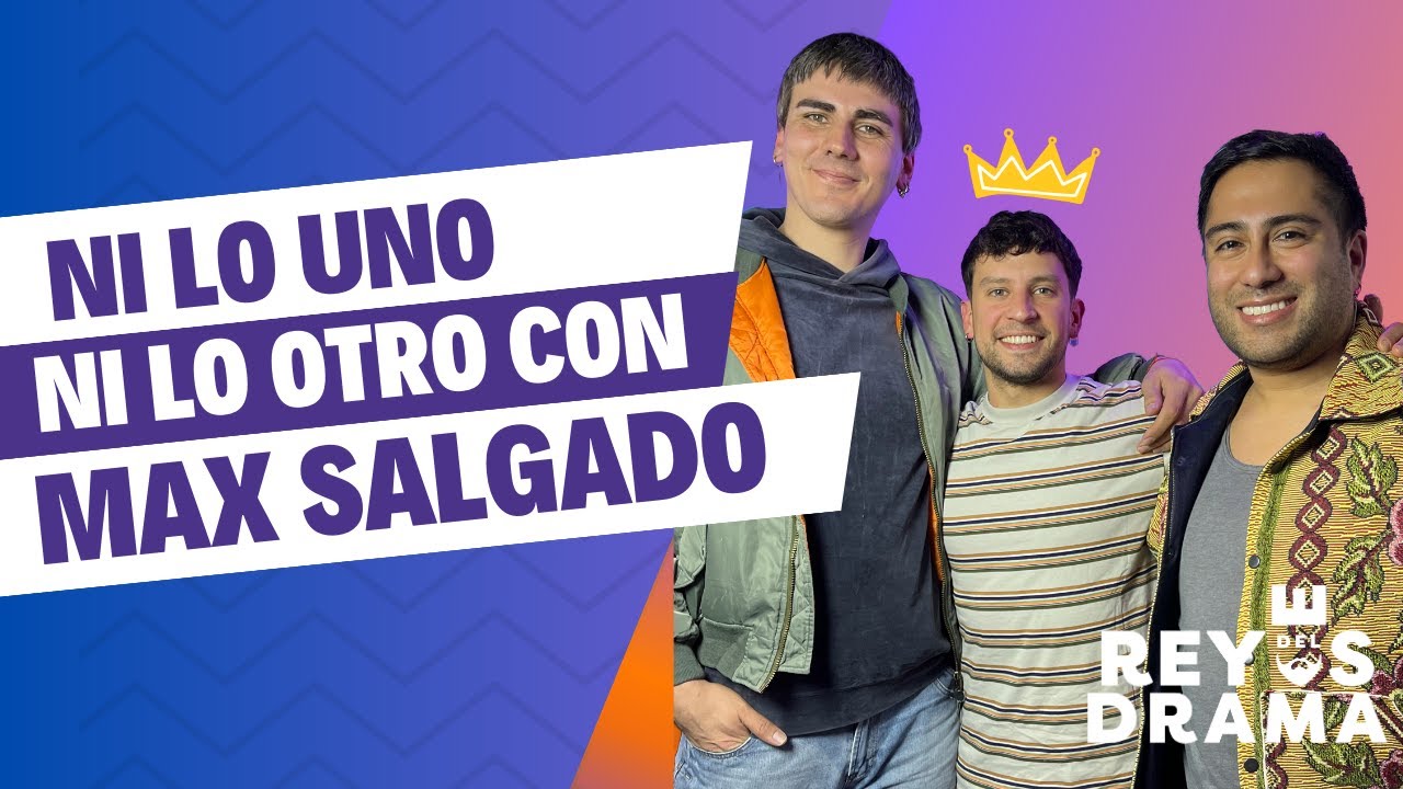#REYESDELDRAMA | NI LO UNO, NI LO OTRO CON MAX SALGADO | T6 - CAP 4 ~ MY WORLD